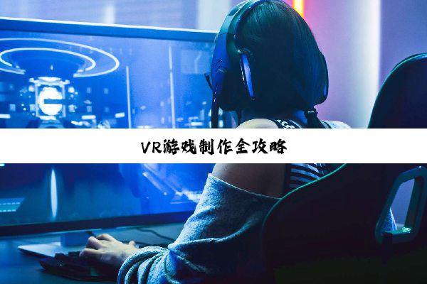 VR游戏制作全攻略