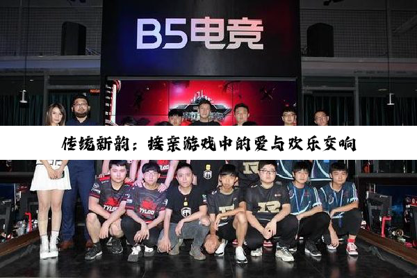 传统新韵：接亲游戏中的爱与欢乐交响