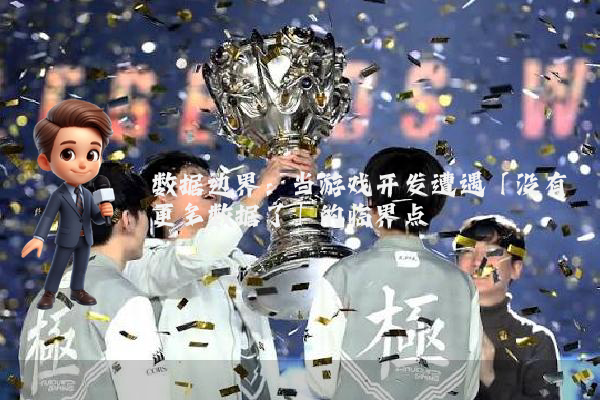 数据边界：当游戏开发遭遇「没有更多数据了」的临界点