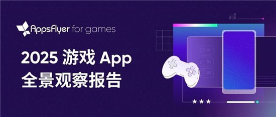 中国游戏出海进入“高质量增长”阶段，AppsFlyer发布2025游戏App全景观察报告